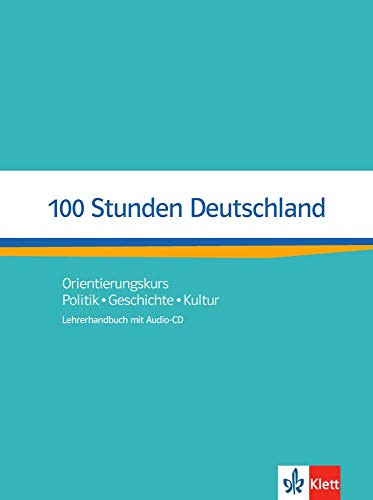 100 Stunden DeutschlandOrientierungskurs Politik, Geschichte, Kultur. Lehrerhandbuch mit Audio-CD